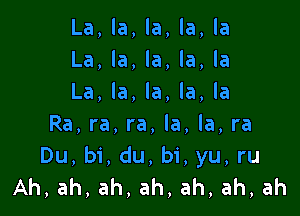 La,h,la,h,la
La,w,knla,h
La,h,la,h,la

Ra,ra,ra,la,la,ra
Du, bi, du, bi, yu, ru
Ah,ah,ah,ah,ah,ah,ah