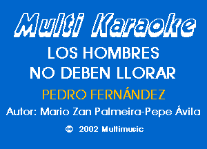 Mam KQWMEQ

LOS HOMBRES
NO DEBEN LLORAR

PEDRO FERNANDEZ

Aufori Mario Zon Polmeiro-Pepe Avila
2002 MuHimusic