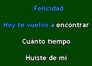 ..Felicidad

Hoy te vuelvo a encontrar

Cuanto tiempo

Huiste de mi