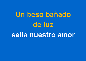 Un beso batiado
de luz

sella nuestro amor