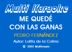 Mam KQWMEQ

ME QUEDE

CON LAS GANAS

PEDRO FERNANDEZ

Aufori Lolita de lo Colino
2002 MuHimusic