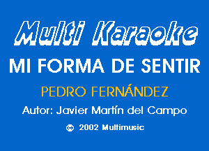 Mam KQWMEQ

MI FORMA DE SENTIR

PEDRO FERNANDEZ

Aufori Javier Morh'n del Compo
2002 MuHimusic