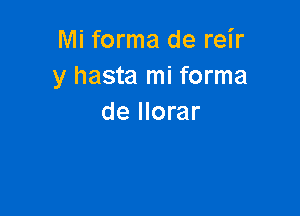 Mi forma de reir
y hasta mi forma

de llorar