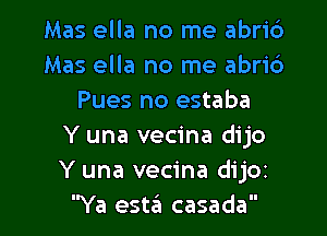 Mas ella no me abrio
Mas ella no me abrio
Pues no estaba

Y una vecina dijo
Y una vecina dijoz
Ya esta casada