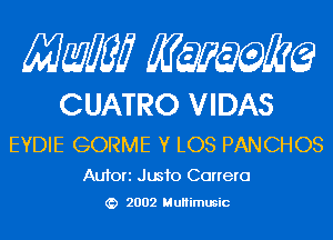 Mam KQWMEQ

CUATRO VIDAS
EYDIE GORME Y LOS PANCHOS

Aufori Jusfo Correro
2002 MuHimusic
