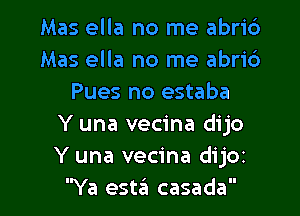 Mas ella no me abrio
Mas ella no me abrio
Pues no estaba

Y una vecina dijo
Y una vecina dijoz
Ya esta casada