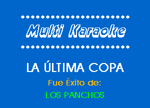 OOOOOOOOOOOOOOOOOOOOOO

MW? WQWQ

OOOOOOOOOOOOOOOOOOOOOO

LA ULTIMA COPA

Fue Exito dez
LOS PANCHOS