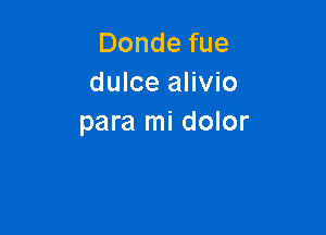 Donde fue
dulce alivio

para mi dolor