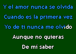 Yel amor nunca se olvida

Cuando es la primera vez

Yo de ti nunca me olvido
Aunque no quieras

De mi saber