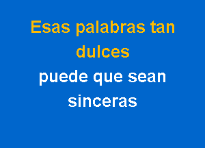 Esas palabras tan
dulces

puede que sean
sinceras