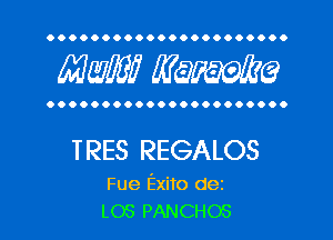 OOOOOOOOOOOOOOOOOOOOOO

MW? WQWQ

OOOOOOOOOOOOOOOOOOOOOO

TRES REGALOS

Fue Exito dez
LOS PANCHOS