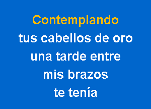 Contemplando
tus cabellos de oro

una tarde entre
mis brazos
te tenia