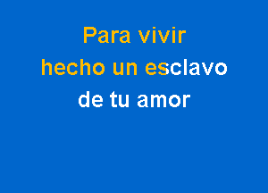 Pmavww
hecho un esclavo

de tu amor