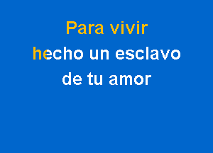 Pmavww
hecho un esclavo

de tu amor