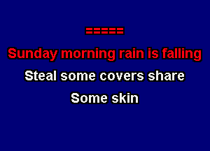 Steal some covers share

Some skin