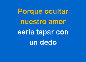 Porque ocultar
nuestro amor

seHataparcon
undedo