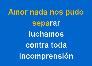 Amor nada nos pudo
separar

Iuchamos
contra toda
incomprensic'm