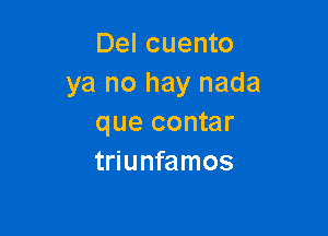 Del cuento
ya no hay nada

que contar
triunfamos