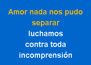 Amor nada nos pudo
separar

Iuchamos
contra toda
incomprensic'm