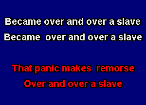Became over and over a slave
Became over and over a slave