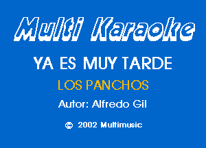 mm qum

YA ES MUY TARDE

LOS PANCHOS
Autorz Alfredo Gil

2002 Multimusic