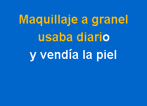 Maquillaje a granel
usaba diar-io

y vendia Ia piel