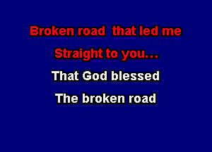 That God blessed

The broken road