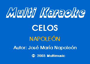 mm qum

CELOS

NAPOLEON
Auforz Jos Man'o Nopole6n

2003 Multimusic