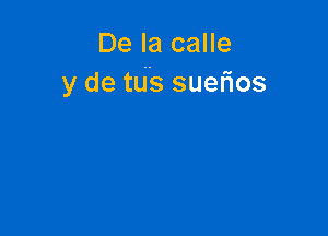 De la calle
y de tus suefios