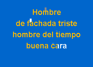 Horhbre
de fglchada triste

hombre del tiempo
buena Cara