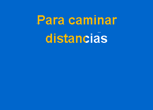 Para caminar
distancias