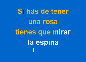 9 has de tener
una rosa

tienes que mirar

Ia espina
l