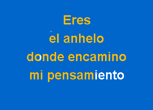 Eres
el anhelo

donde encamino
mi pensamiento