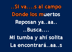..Si va....s al campo
Donde los muertos
Reposan ya..aa..
..Busca....

Mi tumba y ahi solita
La encontrarzi..aa..s