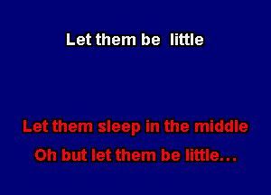 Let them be little