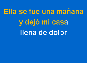 Ella se fue una maliana
y dej6 mi casa

Ilena de dolor