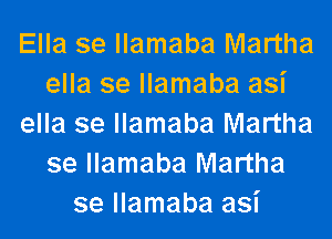 Ella se llamaba Martha
ella se llamaba asi
ella se llamaba Martha
se llamaba Martha
se llamaba asi