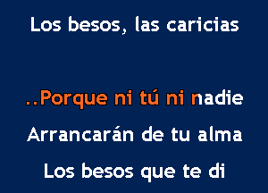 Los besos, las caricias

..Porque hi to ni nadie
Arrancara'm de tu alma

Los besos que te di