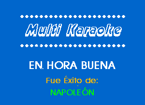 OOOOOOOOOOOOOOOOOOOOOO

MW? WQWQ

OOOOOOOOOOOOOOOOOOOOOO

EN. HORA BUENA

Fue Exitp dez
NAPOLEON