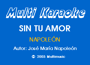 mm qum

SIN TU AMOR

NAPOLEON
Auforz Jos Mon'o Nopole6n

2003 Multimusic