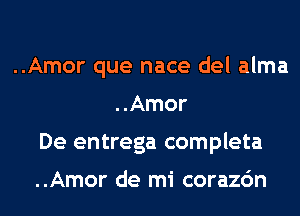 ..Amor que nace del alma
..Amor
De entrega completa

..Amor de mi corazc'm