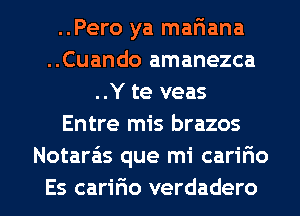 ..Pero ya mariana
..Cuando amanezca
..Y te veas
Entre mis brazos
Notara'is que mi carir'io

Es cariFIo verdadero l