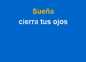 Sue a
cierra tus ojos