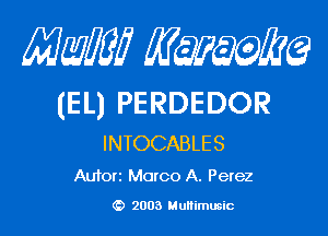 MMW minke?

(EL) PERDEDOR

INTOCABLES
Autora Marco A. Perez

(D 2003 Multimusic