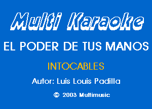 Mam KQWMEQ

EL PODER DE TUS MANOS

INTOCABLES
Aufori Luis Louis Padilla

2003 MuHimusic
