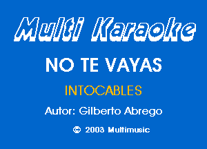 MMW minke?

NO TE VAYAS

INTOCABLE S
Autorc Gilberto Abrego

G) 2003 Multimusic