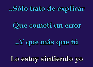 8610 trato de explicar
Que cometi 1111 error
..Y que mas que til

L0 estoy sintiendo yo