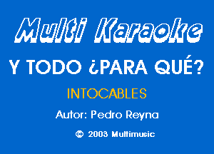 MMW minke?

Y TODO LPARA QUE?

INTOCABLES
Amori Pedro Reyna

G) 2003 Multimusic