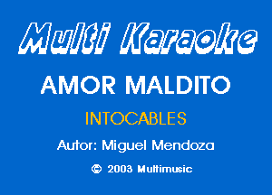 MMW minke?

AMOR MALDITO

INTOCABLES
Autori Miguel Mendoza

G) 2003 Multimusic