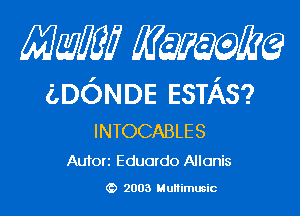 Mam KQWMEQ

(ZDONDE ESTAS?

INTOCABLE S
Aufori Eduardo Allonis

2003 MuHimusic